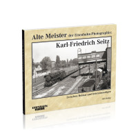 Alte Meister der Eisenbahn-Photographie: Karl-Friedrich Seitz Alte Meister der Eisenbahn-Photographie: Karl-Friedrich Seitz